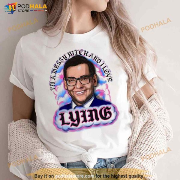 I’m A Messy Bitch And I Love Lying Shirt