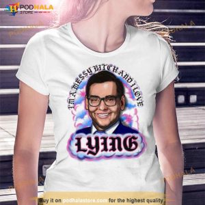 I'm A Messy Bitch And I Love Lying Shirt 3