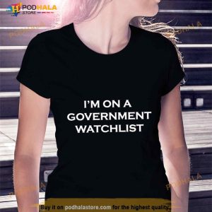 I'm On A Government Watchlist Shirt 1