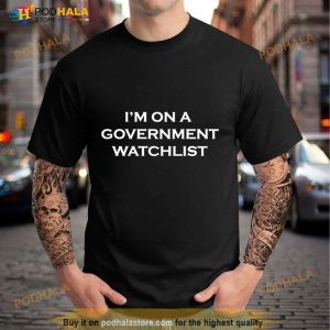 I'm On A Government Watchlist Shirt 3