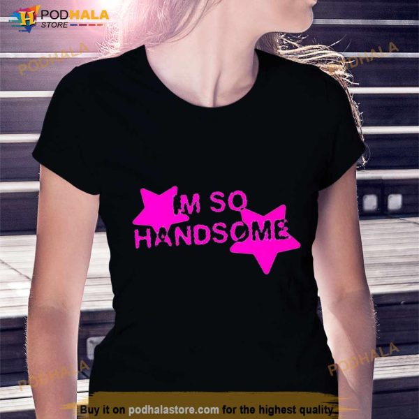 I’m So Handsome Shirt