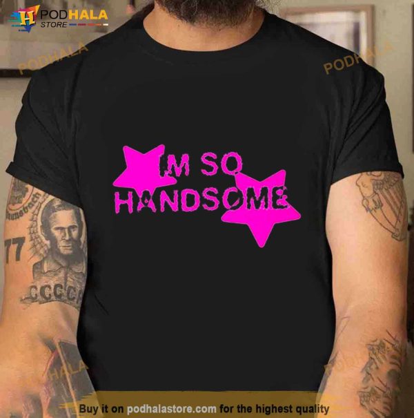 I’m So Handsome Shirt