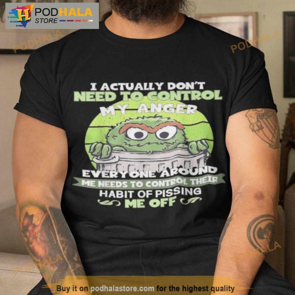 I Actually Don’t Need To Control My Anger Everyone Around Me Needs To Control Their Shirt