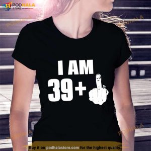 I Am 39 Fuck You 2022 Shirt 2