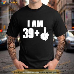I Am 39 Fuck You 2022 Shirt 3