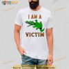 I Am A Victim Shirt