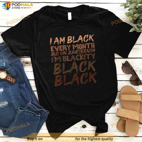 I Am Black Every Month Juneteenth Blackity Men Women Kids Shirt