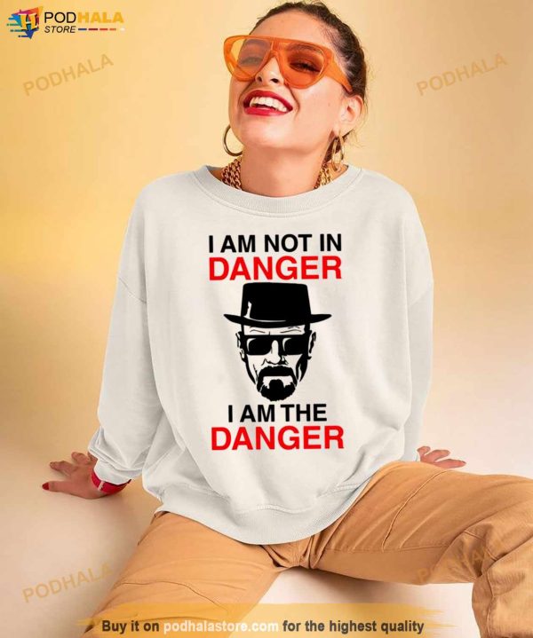 I Am Not In Danger I Am The Danger Walter White Breaking Bad Shirt