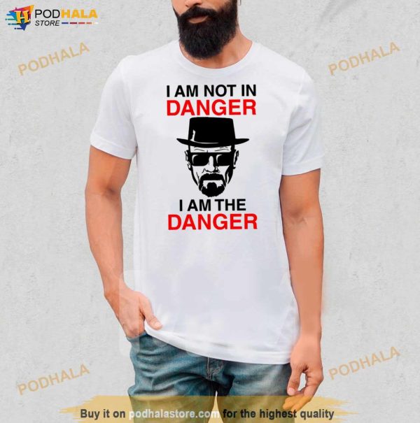 I Am Not In Danger I Am The Danger Walter White Breaking Bad Shirt