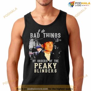 I Do Bad Things By Orders Of The Peaky Blinders Shirt 2