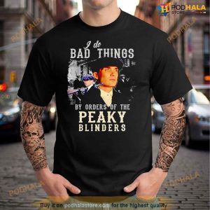 I Do Bad Things By Orders Of The Peaky Blinders Shirt 3