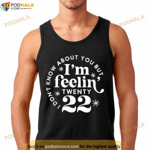 I Don’t Know About You But I’m Feeling Twenty 22 T Shirt