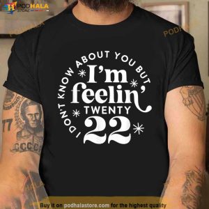 I Don't Know About You But I'm Feeling Twenty 22 T Shirt 3