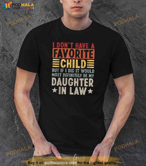 I Dont Have A Favorite Child But If I Did It Would Most Definitely Be My Daughter In Law Shirt