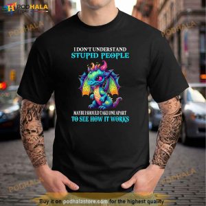 I Dont Understand Stupid People Cute Funny Dragons Lover Shirt