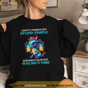I Dont Understand Stupid People Cute Funny Dragons Lover Shirt 3