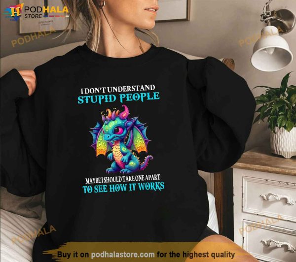 I Dont Understand Stupid People Cute Funny Dragons Lover Shirt