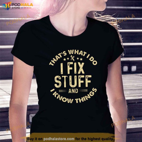 I fix Stuff and I Know Things Mechanic Engineer Garage Shirt