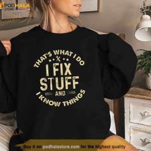 I Fix Stuff And I Know Things Mechanic Engineer Garage Shirt 3