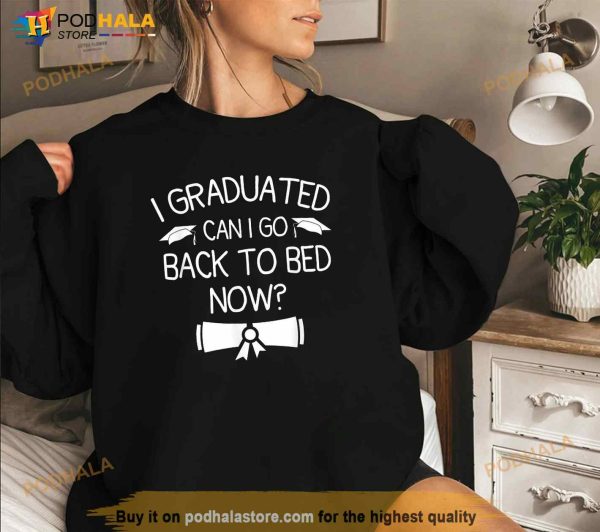 I Graduated Can I Go Back To Bed Now Funny Graduation 2023 Shirt