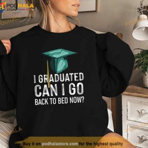 I Graduated Can I Go Back To Bed Now Funny Graduation Shirt
