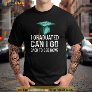 I Graduated Can I Go Back To Bed Now Funny Graduation Shirt 3
