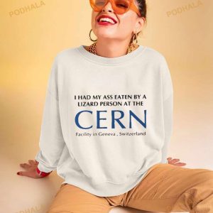 I Had My Ass Eaten By A Lizard Person At The Cern Facility In Geneva Switzerland Shirt