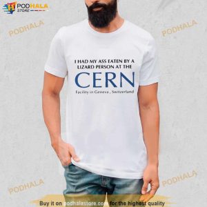 I Had My Ass Eaten By A Lizard Person At The Cern Facility In Geneva Switzerland Shirt 3
