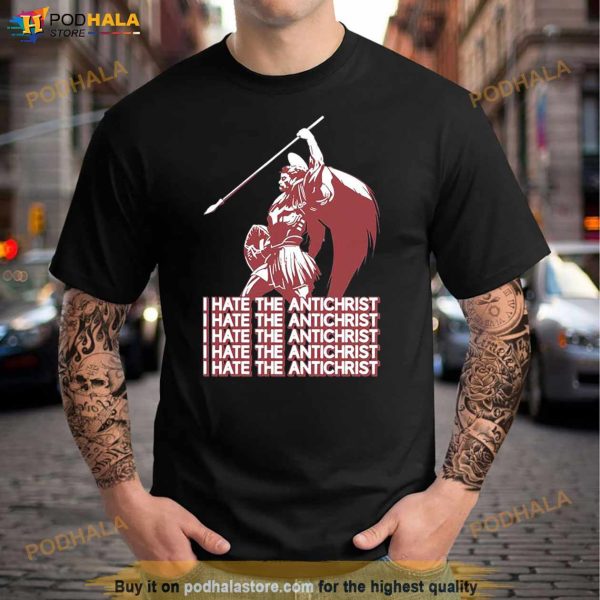 I Hate The Antichrist Shirt