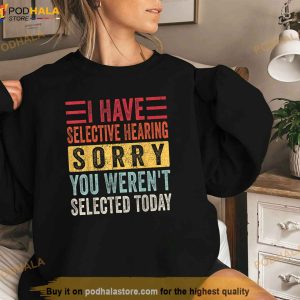 I Have Selective Hearing You Werent Selected Today Retro Shirt