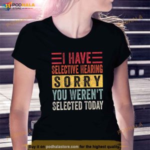 I Have Selective Hearing You Werent Selected Today Retro Shirt 3