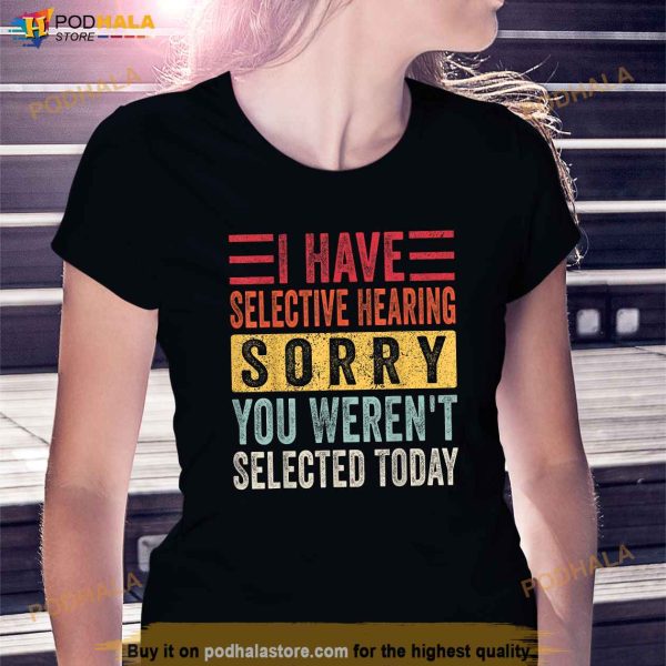 I Have Selective Hearing You Werent Selected Today Retro Shirt