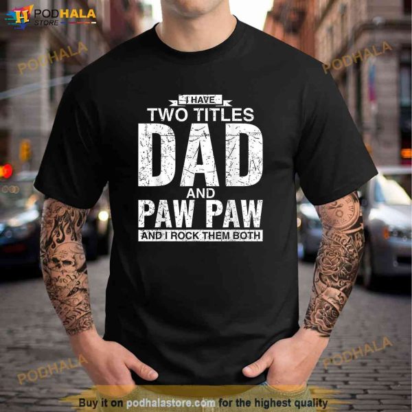 I Have Two Titles Dad And Paw Paw Fathers Day Shirt