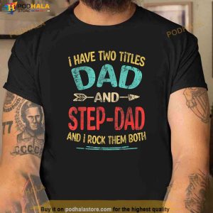 I Have Two Titles Dad And Stepdad Fathers Day Stepdad Gift Shirt Funny Dad Gifts 3