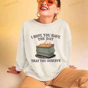 I Hope You Have The Day You Deserve Shirt 3