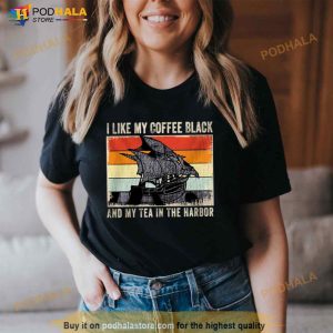 I Like my Coffee Black and my tea in the Harbor vintage 2023 Shirt