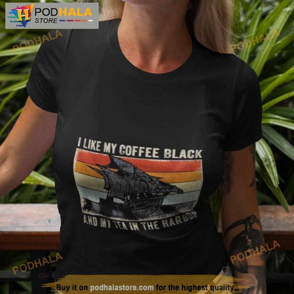 I Like My Coffee Black And My Tea In The Harbor Vintage 2023 Shirt