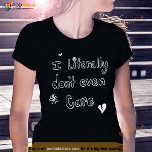 I Literally Don't Even Care Shirt 3