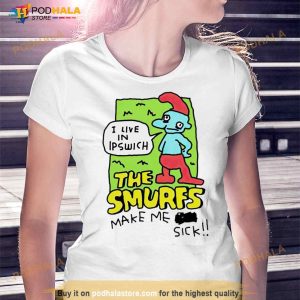 I live in ipswich the smurf make me sick Shirt