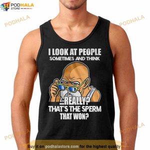 I Look At People Sometimes And Think Really That's The Sperm That Won Shirt 2