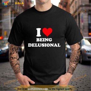 I Love Being Delusional Shirt 2