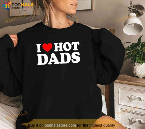 I Love Hot Dads Shirt, I Heart Hot Dads Shirt, Love Hot Dads T-Shirt