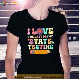 I Love The Last Day Of State Testing Funny Quote Teacher Shirt 2