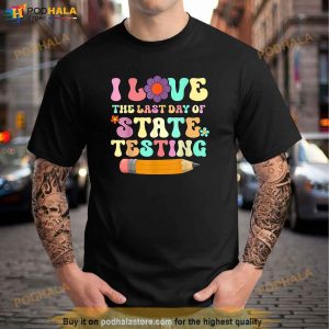 I Love The Last Day Of State Testing Funny Quote Teacher Shirt 3