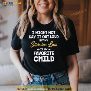 I Might Not Say It Out Loud But My Son in law Is My Favorite Child Shirt
