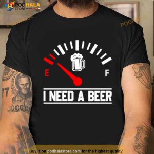 I Need A Beer Fuel Gauge Meter Funny Shirt
