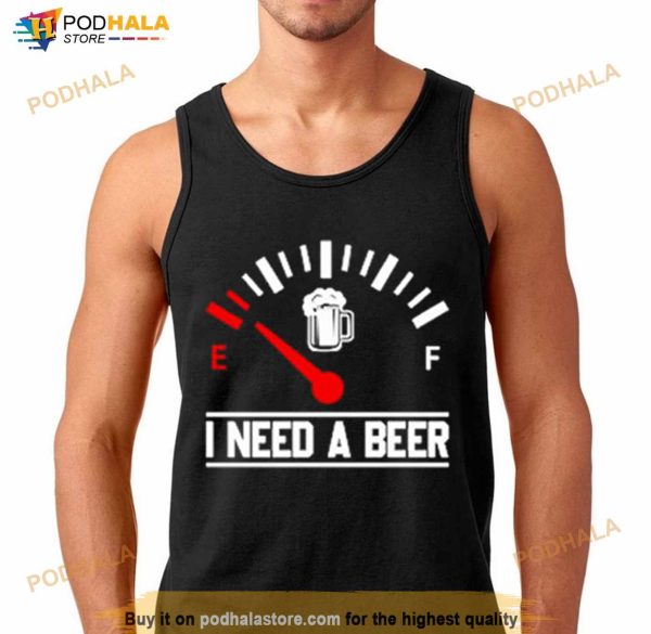 I Need A Beer Fuel Gauge Meter Funny Shirt