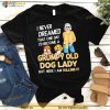 I Never Dreamed That One Day I’D Become A Grumpy Old Dog Lady But Here I Am Killing It Shirt