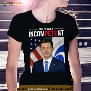 I Put The Pete In Incompetent Buttigieg Shirt