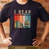I Read Banned Books Reader Bookworm Shirt